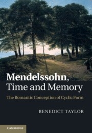 Mendelssohn, Time and Memory The Romantic Conception of Cyclic Form Hardback