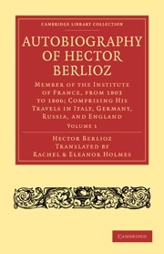 Autobiography of Hector Berlioz Member of the Institute of France, from 1803 to 1869, Comprising his Travels in Italy, Germany, Russ Paperback