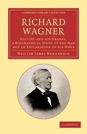 Richard Wagner His Life and his Dramas, a Biographical Study of the Man and an Explanation of his Work Paperback