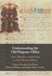 Understanding the Old Hispanic Office Texts, Melodies, and Devotion in Early Medieval Iberia Hardback