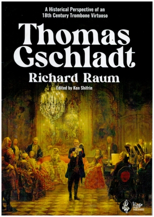 A Thomas Gschladt - Historical Perspective of an 18th Century  Trombone Virtuoso Biography (en)
