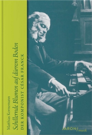 Schillernde Blumen auf d�rrem Boden Der Komponist C�sar Franck Hardcover