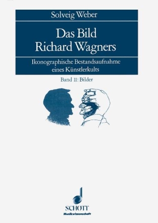 Das Bild Richard Wagners Band I: Text, Band II: Bilder Ikonographische Bestandsaufnahme eines K�nstlerkults