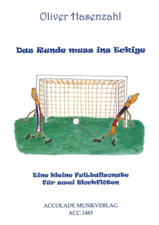 Das Runde muss ins Eckige - eine kleine Fu�ballsonate f�r 2 Blockfl�tenspieler (SSo und SA) Spielpartitur
