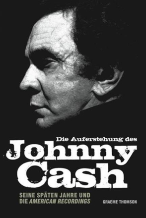Die Auferstehung des Johnny Cash Seine sp�ten Jahre und die American Recordings