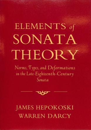 Elements of Sonata Theory Norms, Types, and Deformations in the Late-Eighteenth-Century Sonata Hepokoski, James, Darcy, Warren Paperback