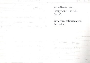 Fragment f�r E. K. f�r 5 Frauenstimmen und Ensemble Partitur Din A3