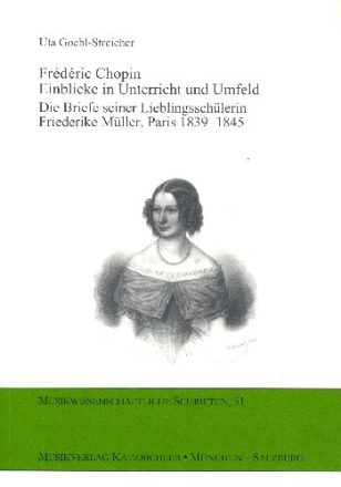 Fr�d�ric Chopin - Einblick in Unterricht und Umfeld Die Briefe seiner Lieblingssch�lerin Friederike M�ller, Paris 1839-1845