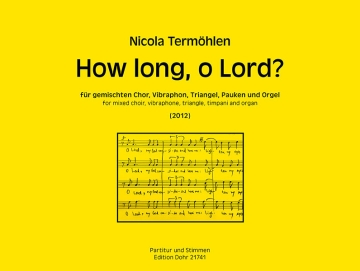 How long, o Lord (2012) f�r gem Chor, Vibraphon, Trangel, Pauken und Orgel Partitur und Stimmen