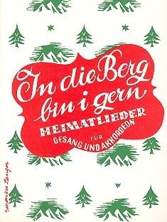 In die Berg bin i gern Heimatlieder f�r Gesang und Akkordeon