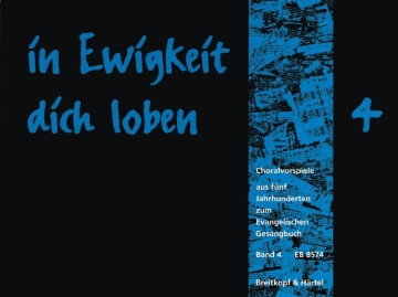 In Ewigkeit dich loben Band 4 Choralvorspiele aus 5 Jahrhunderten zum EG