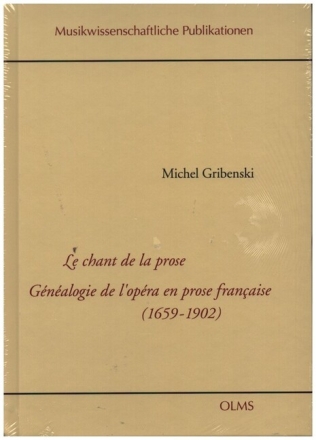 Le chant de la prose G�n�alogie de l'op�ra en prose francaise (1659-1902) gebunden (fr)