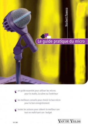 Le guide pratique du micro un guide essentiel pour utiliser les micros pour le studio, la sc�ne ou l'ext�rieur