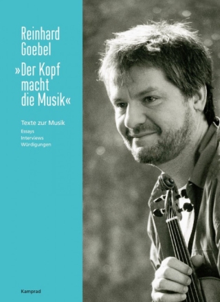 Reinhard Goebel: Der Kopf macht die Musik Texte zur Musik. Essays, Interviews, W�rdigungen gebunden
