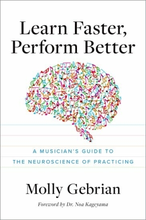 Learn Faster, Perform Better A Musician's Guide to the Neuroscience of Practicing Gebrian, Molly Paperback