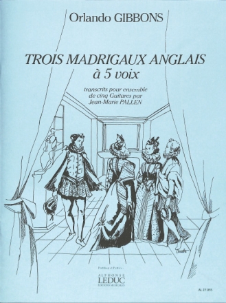 3 madrigaux anglais � 5 voix transcrits pour ensemble de 5 guitares partition et 5 parties