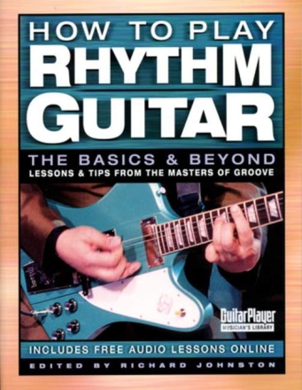 How to play rhythm guitar: The Basics and beyond lessons and tips from the masters of groove