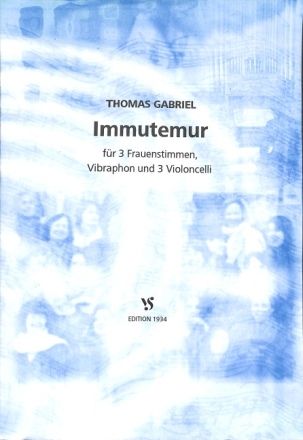 IMMUTEMUR FUER 3 FRAUEN- STIMMEN, VIBRAPHON UND 3 VIOLONCELLI