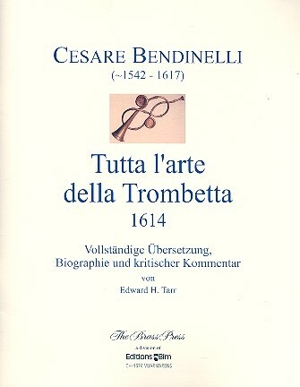 Cesare Bendinelli - Tutta l'arte della Trombetta (1614) Biographie, �bersetzung der Trompetenschule und kritischer Kommentar (dt)