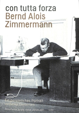 Con tutta forza Bernd Alois Zimmermann - Ein pers�nliches Portrait