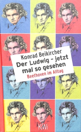 Der Ludwig - jetzt mal so gesehen Beethoven im Alltag Beethoven im Alltag gebunden