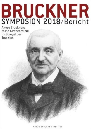 Bruckner Symposium 2018 Anton Bruckners Fr�he Kirchenmusik im Spiegel der Tradition
