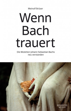 Wenn Bach trauert  Die Motetten Johann Sebastian Bachs neu verstanden gebunden