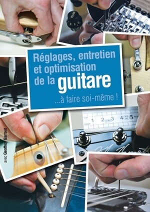 Reglages, Entretien et Optimisation de la Guitare ...� faire soi-meme!