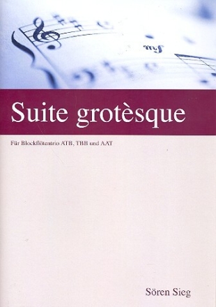 Suite grot�sque f�r 3 alternierende Blockfl�ten (ATB/TBB/AAT) Partitur und Stimmen