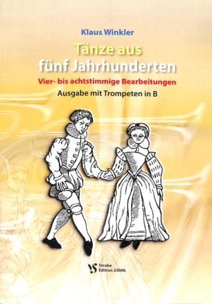 T�nze aus f�nf Jahrhunderten f�r 4-8-stimmige Blechbl�ser-Ensembles Spielpartitur mit Trompeten in B