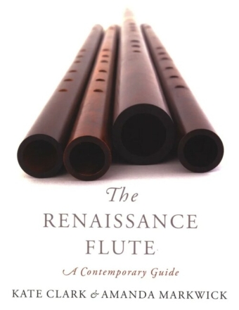 The Renaissance Flute A Contemporary Guide Clark, Kate, Markwick, Amanda Paperback