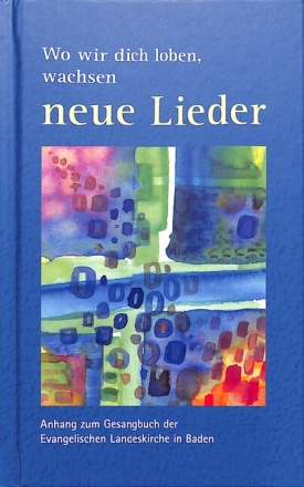 Wo wird dich loben, wachsen neue Lieder Anhang zum Gesangbuch der ev. Landekirche in Baden Liederbuch, gebunden