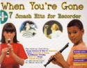 WHEN YOU'RE GONE PLUS 7 SMASH HITS FOR RECORDER 