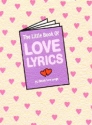THE LITTLE BOOK OF LOVE LYRICS 35 CLASSIC LOVE SONGS IN A HANDY LITTLE BOOK (TEXTE OHNE NOTEN)