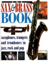 The Sax and Brass Book saxophones, trumpets and trombones in Jazz, Rock and Pop