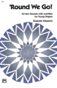 Round we go - 40 new Rounds with Activities for young Singers General Songbooks