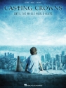 Casting Crowns - Until the Whole World Hears Piano, Vocal and Guitar Buch
