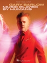 Gary Barlow: Music Played By Humans songbook piano/vocal/guitar