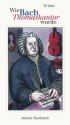 Wie Bach Thomaskantor wurde Kurzweilige Geschichten mit charakteristischen Begebenheiten aus dem Leben