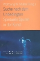 Suche nach dem Unbedingten Spirituelle Spuren in der Kunst