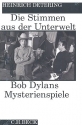 Die Stimmen aus der Unterwelt Bob Dylans Mysterienspiele