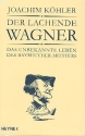 Der lachende Wagner das unbekannte Leben des Bayreuther Meisters