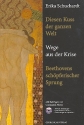 Diesen Kuss der ganzen Welt Wege aus der Krise - Beethovens schpferischer Sprung