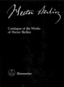 CATALOGUE OF THE WORKS OF HECTOR BERLIOZ NEUE AUSGABE SAEMTLICHER WERKE