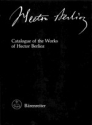 CATALOGUE OF THE WORKS OF HECTOR BERLIOZ NEUE AUSGABE SAEMTLICHER WERKE