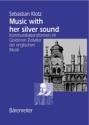 Music with her silver Sound Kommunikationsformen im goldenen Zeitalter der englischen Musik