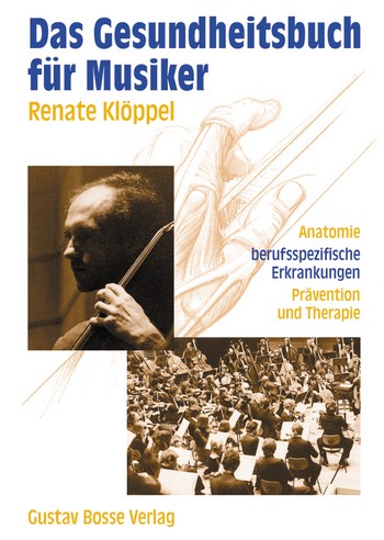 Das Gesundheitsbuch fr Musiker Anatomie, berufsspezifische Krankheiten, Prvention und Therapie