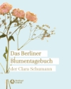 Das Berliner Blumentagebuch der Clara Schumann 1857-1859  Neuausgabe 2019