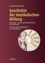 Geschichte der musikalischen Bildung Eine Kultur-, Sozial- und Ideengeschichte in 40 Stationen