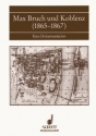 Max Bruch und Koblenz (1865-1867) Band 34 Eine Dokumentation